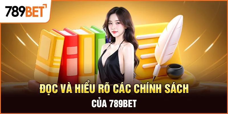 Đọc Và Hiểu Rõ Các Chính Sách Của 789BET