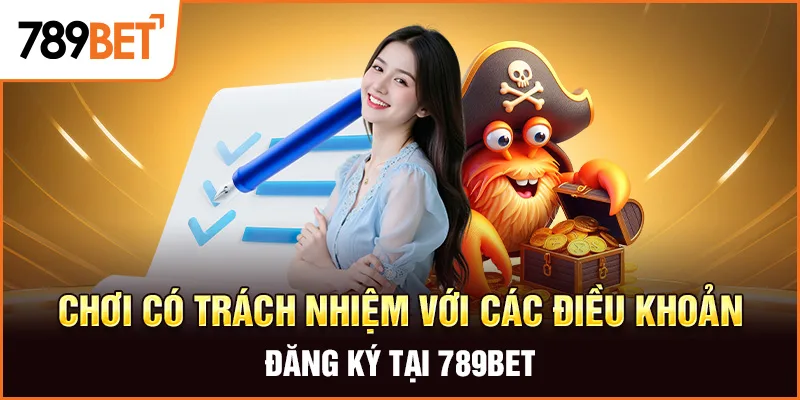 Chơi Có Trách Nhiệm Với Các Điều Khoản Đăng Ký Tại 789BET