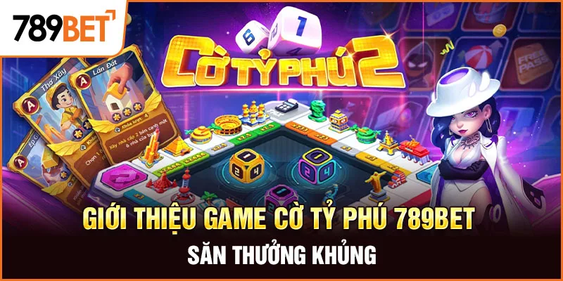 Giới thiệu game Cờ Tỷ Phú 789BET săn thưởng khủng