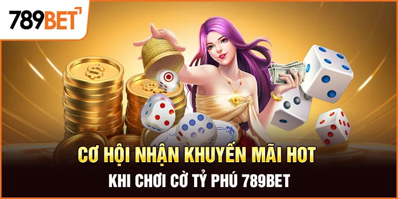 Cơ hội nhận khuyến mãi hot khi chơi Cờ Tỷ Phú 789BET