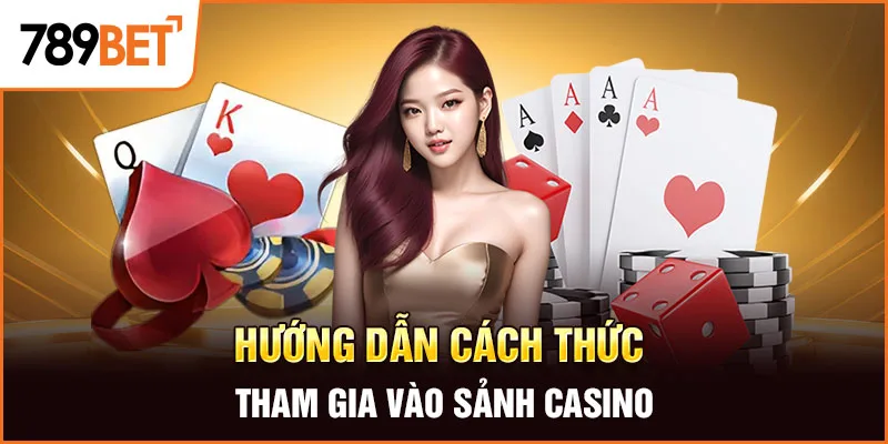 Hướng dẫn cách thức tham gia vào sảnh casino