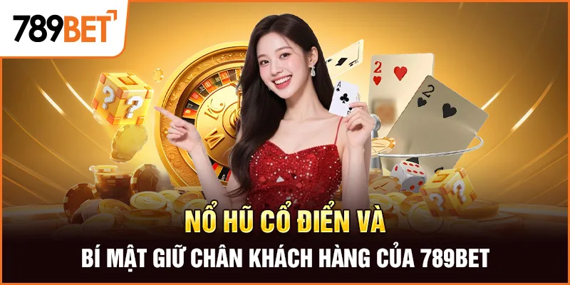 Nổ Hũ Cổ Điển Và Và Bí Mật Giữ Chân Khách Hàng Của 789Bet
