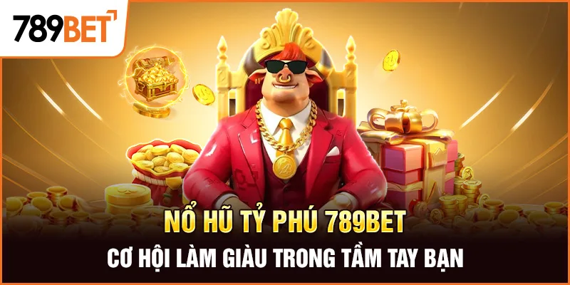 Nổ Hũ Tỷ Phú 789BET – Cơ Hội Làm Giàu Trong Tầm Tay Bạn
