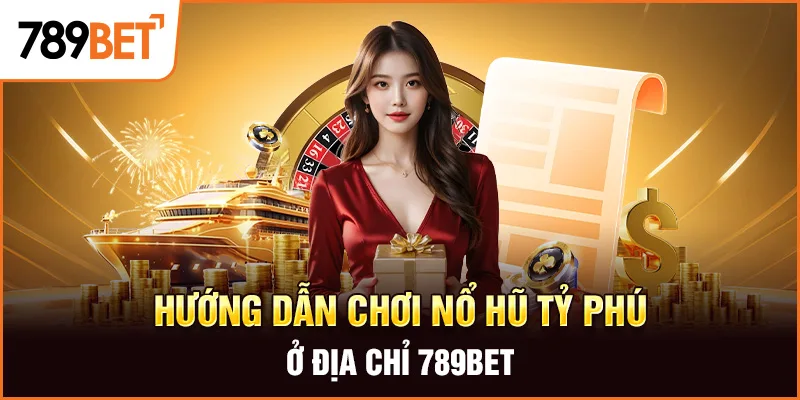 Hướng dẫn chơi nổ hũ tỷ phú ở địa chỉ 789BET Hướng dẫn chơi nổ hũ tỷ phú ở địa chỉ 789BET