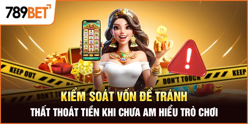 Kiểm soát vốn để tránh thất thoát tiền khi chưa am hiểu trò chơi