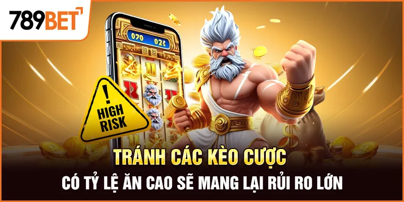 Tránh các kèo cược có tỷ lệ ăn cao sẽ mang lại rủi ro lớn