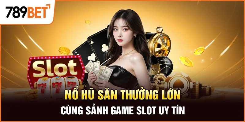 Nổ hũ săn thưởng lớn cùng sảnh game slot uy tín Nổ hũ săn thưởng lớn cùng sảnh game slot uy tín