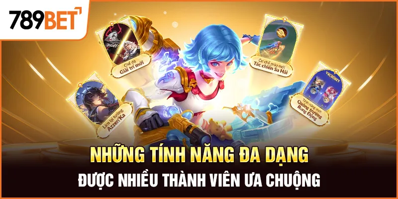 Những tính năng đa dạng được nhiều thành viên ưa chuộng
