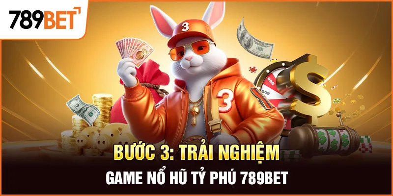 Bước 3: Trải nghiệm game nổ hũ tỷ phú 789BET Bước 3: Trải nghiệm game nổ hũ tỷ phú 789BET
