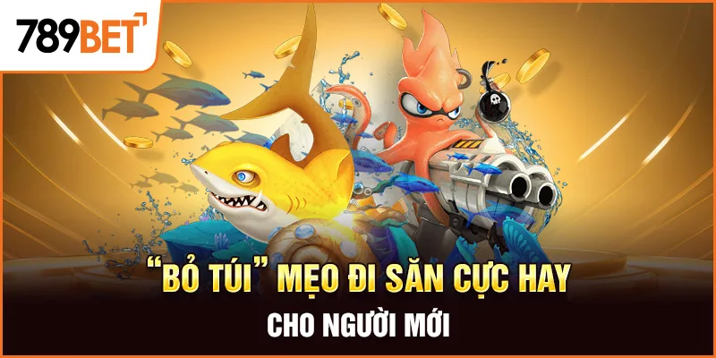 “Bỏ túi” mẹo đi săn cực hay cho người mới