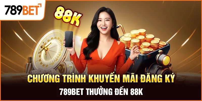 Chương trình khuyến mãi đăng ký 789Bet thưởng đến 88K
