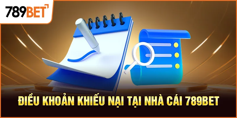 Điều khoản khiếu nại tại nhà cái 789bet