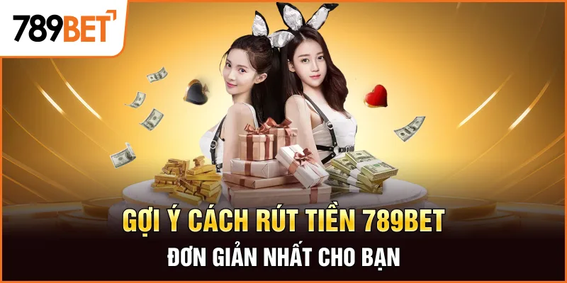 Gợi ý cách rút tiền 789bet đơn giản nhất cho bạn