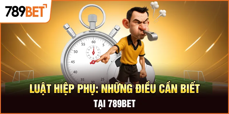 Khái niệm về luật hiệp phụ trong bóng đá Khái niệm về luật hiệp phụ trong bóng đá