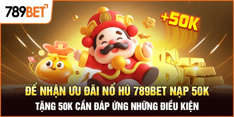Để nhận ưu đãi nổ hũ 789bet nạp 50k tặng 50k cần đáp ứng những điều kiện