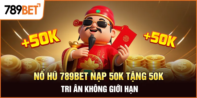 Nổ Hũ 789bet Nạp 50k Tặng 50k – Tri Ân Không Giới Hạn