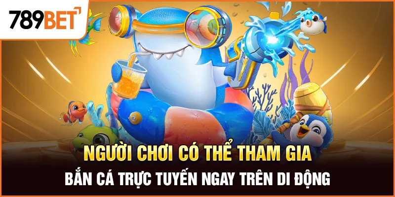 Người chơi có thể tham gia bắn cá trực tuyến ngay trên di động Người chơi có thể tham gia bắn cá trực tuyến ngay trên di động