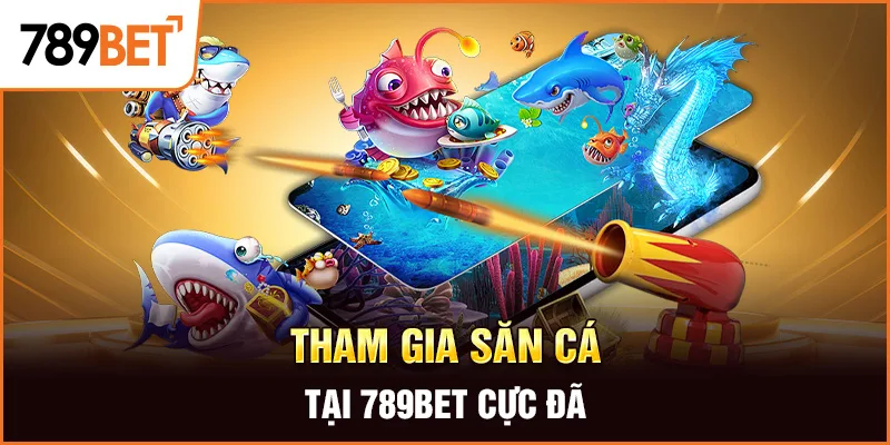 Tham gia săn cá tại 789BET cực đã Tham gia săn cá tại 789BET cực đã