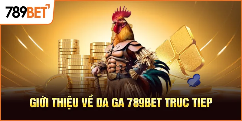 Giới thiệu về da ga 789bet truc tiep Giới thiệu về da ga 789bet truc tiep