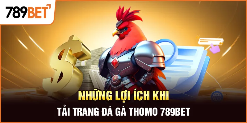 Những lợi ích khi tải trang đá gà thomo 789BET
