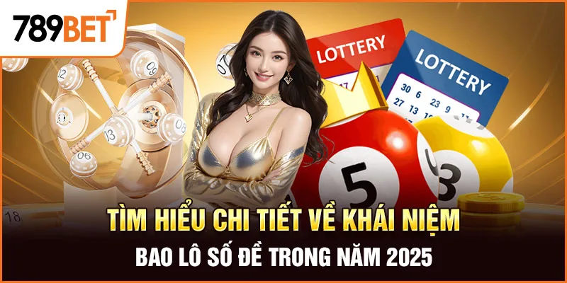 Tìm hiểu chi tiết về khái niệm bao lô số đề trong năm 2025 Tìm hiểu chi tiết về khái niệm bao lô số đề trong năm 2025