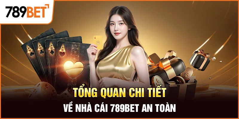 Tổng quan chi tiết về nhà cái 789Bet an toàn